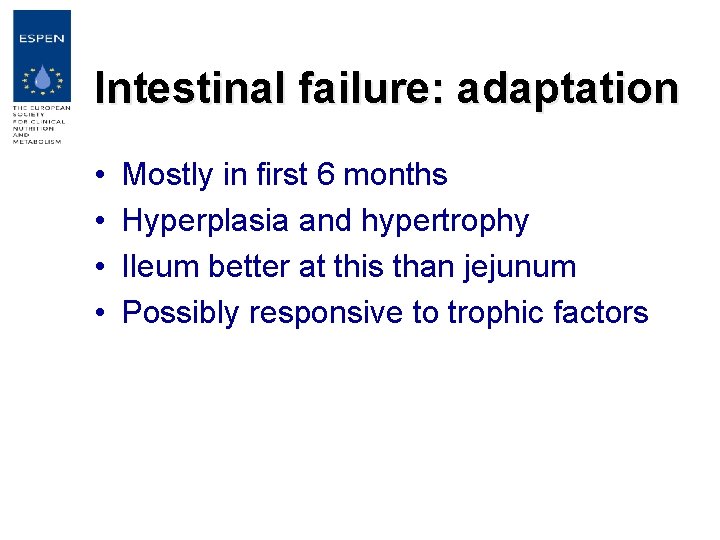 Intestinal failure: adaptation • • Mostly in first 6 months Hyperplasia and hypertrophy Ileum