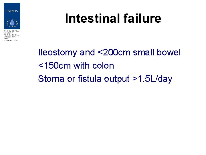Intestinal failure Ileostomy and <200 cm small bowel <150 cm with colon Stoma or