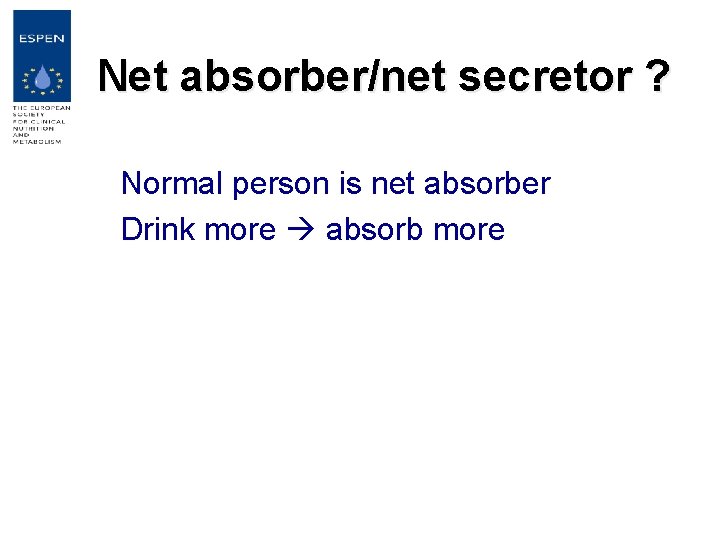 Net absorber/net secretor ? Normal person is net absorber Drink more absorb more 