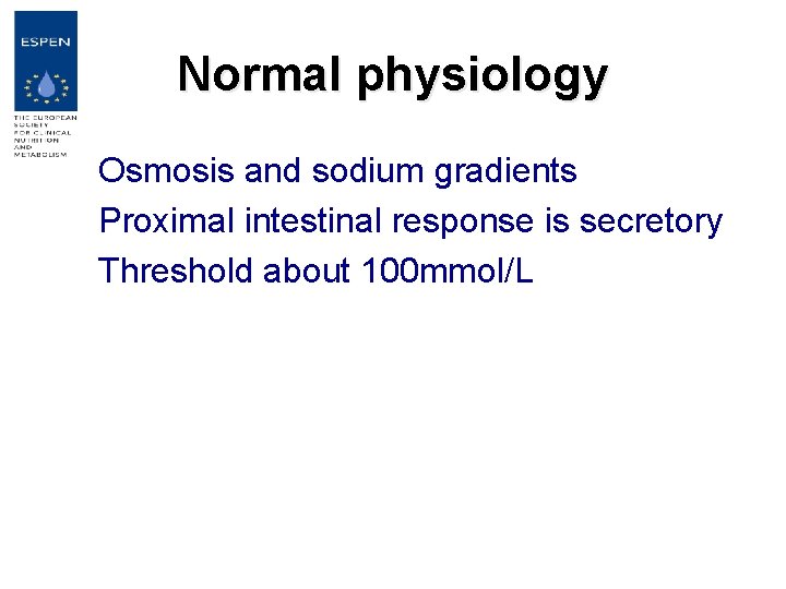 Normal physiology Osmosis and sodium gradients Proximal intestinal response is secretory Threshold about 100