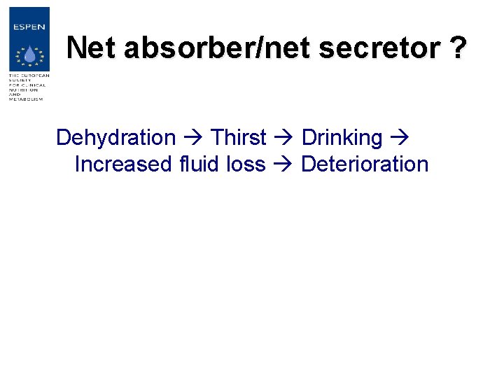 Net absorber/net secretor ? Dehydration Thirst Drinking Increased fluid loss Deterioration 