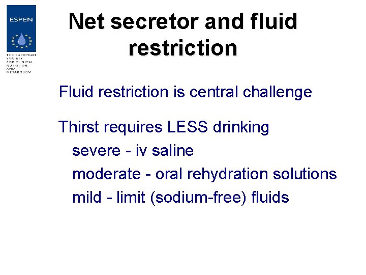 Net secretor and fluid restriction Fluid restriction is central challenge Thirst requires LESS drinking