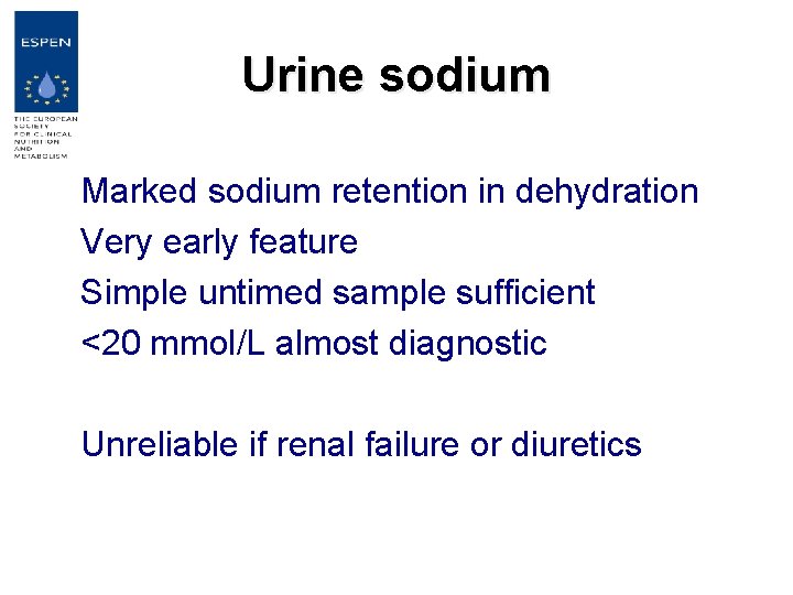 Urine sodium Marked sodium retention in dehydration Very early feature Simple untimed sample sufficient