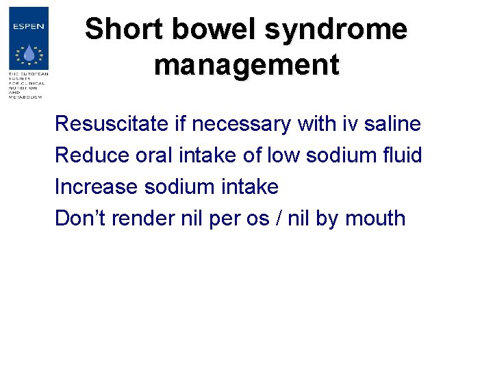 Short bowel syndrome management Resuscitate if necessary with iv saline Reduce oral intake of
