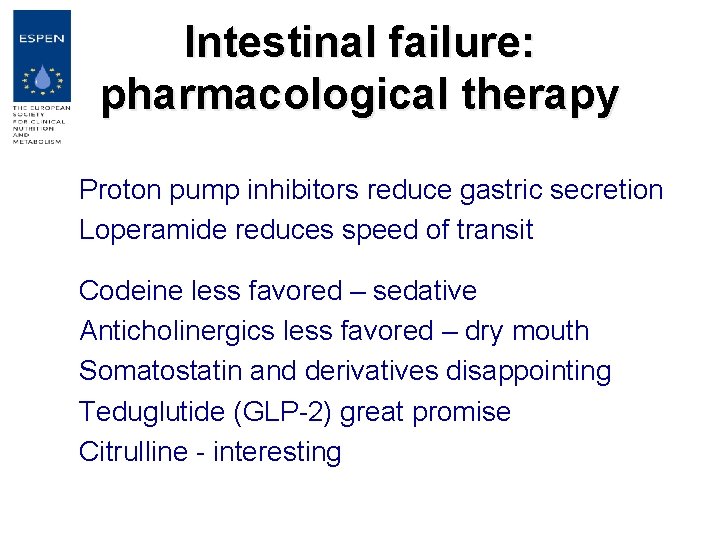 Intestinal failure: pharmacological therapy Proton pump inhibitors reduce gastric secretion Loperamide reduces speed of