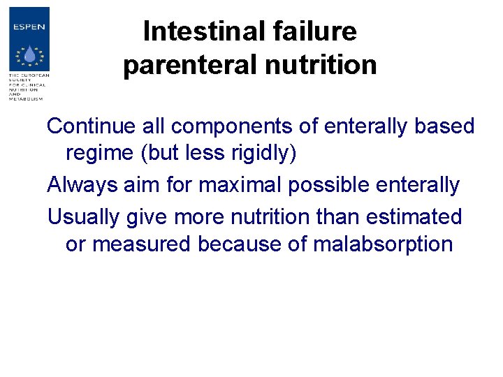 Intestinal failure parenteral nutrition Continue all components of enterally based regime (but less rigidly)