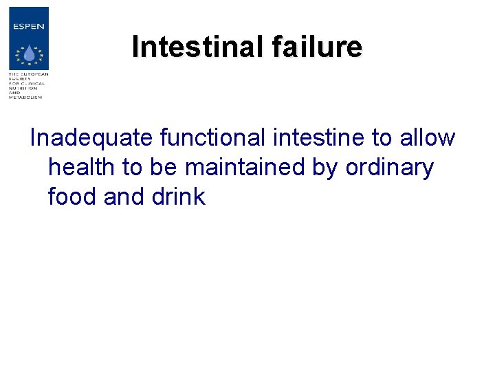 Intestinal failure Inadequate functional intestine to allow health to be maintained by ordinary food