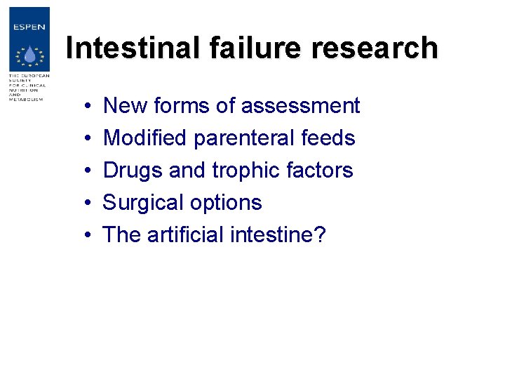 Intestinal failure research • • • New forms of assessment Modified parenteral feeds Drugs