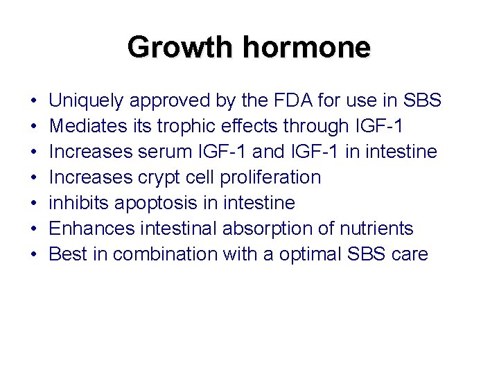 Growth hormone • • Uniquely approved by the FDA for use in SBS Mediates