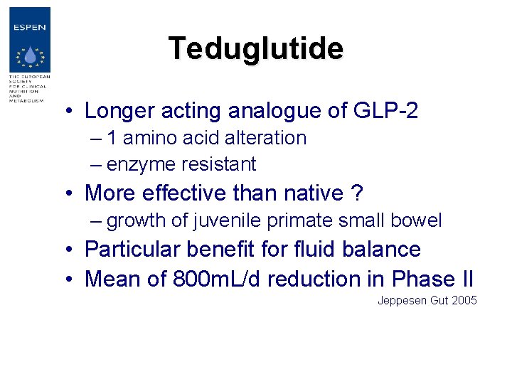 Teduglutide • Longer acting analogue of GLP-2 – 1 amino acid alteration – enzyme