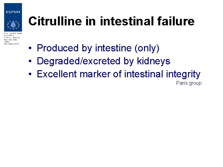 Citrulline in intestinal failure • Produced by intestine (only) • Degraded/excreted by kidneys •