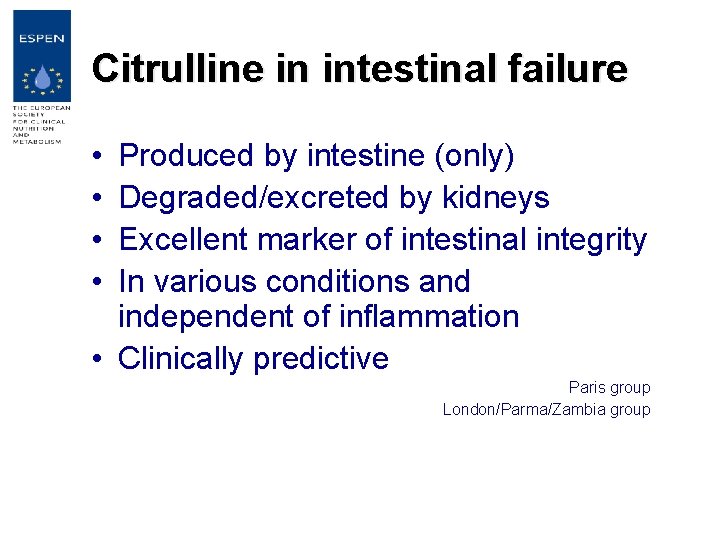 Citrulline in intestinal failure • • Produced by intestine (only) Degraded/excreted by kidneys Excellent