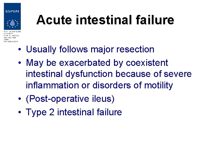 Acute intestinal failure • Usually follows major resection • May be exacerbated by coexistent