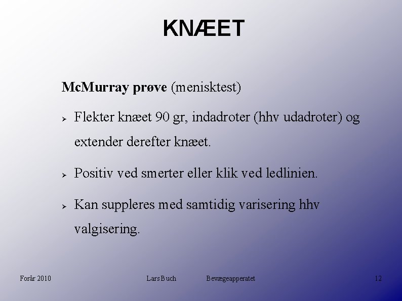 KNÆET Mc. Murray prøve (menisktest) Flekter knæet 90 gr, indadroter (hhv udadroter) og extender