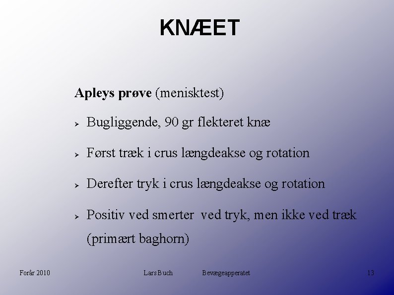 KNÆET Apleys prøve (menisktest) Bugliggende, 90 gr flekteret knæ Først træk i crus længdeakse