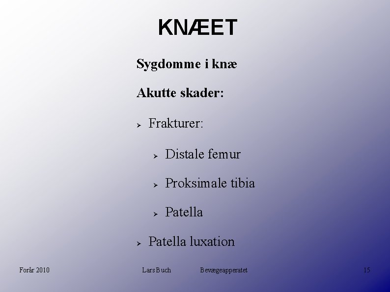 KNÆET Sygdomme i knæ Akutte skader: Forår 2010 Frakturer: Distale femur Proksimale tibia Patella