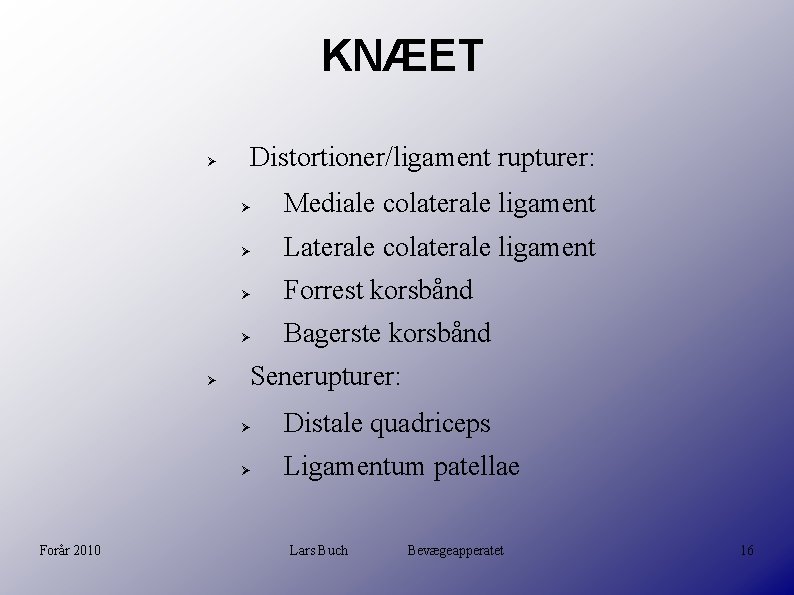 KNÆET Forår 2010 Distortioner/ligament rupturer: Mediale colaterale ligament Laterale colaterale ligament Forrest korsbånd Bagerste