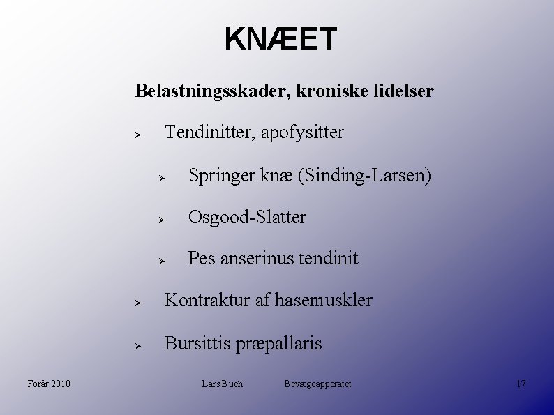 KNÆET Belastningsskader, kroniske lidelser Forår 2010 Tendinitter, apofysitter Springer knæ (Sinding-Larsen) Osgood-Slatter Pes anserinus