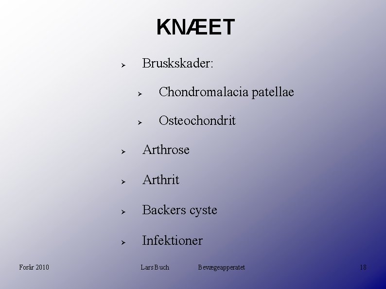 KNÆET Forår 2010 Bruskskader: Chondromalacia patellae Osteochondrit Arthrose Arthrit Backers cyste Infektioner Lars Buch