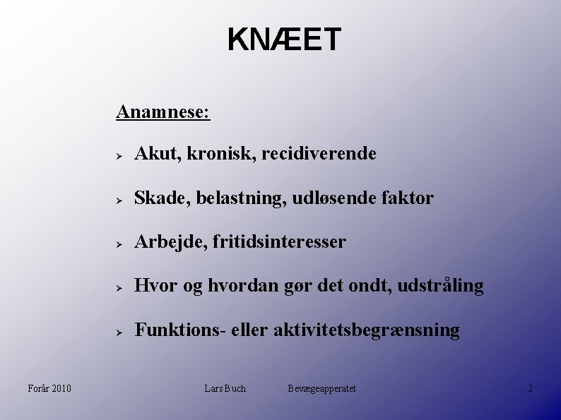 KNÆET Anamnese: Forår 2010 Akut, kronisk, recidiverende Skade, belastning, udløsende faktor Arbejde, fritidsinteresser Hvor