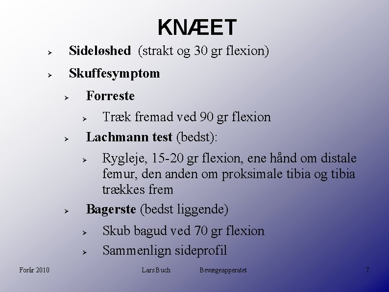 KNÆET Sideløshed (strakt og 30 gr flexion) Skuffesymptom Forreste Træk fremad ved 90 gr