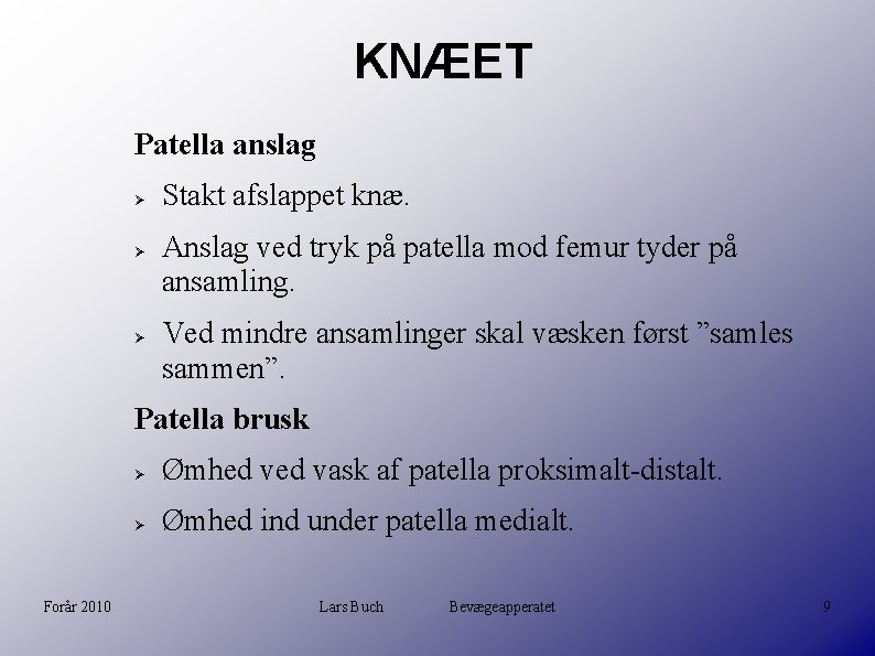 KNÆET Patella anslag Stakt afslappet knæ. Anslag ved tryk på patella mod femur tyder