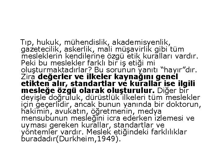 Tıp, hukuk, mühendislik, akademisyenlik, gazetecilik, askerlik, mali müşavirlik gibi tüm mesleklerin kendilerine özgü etik