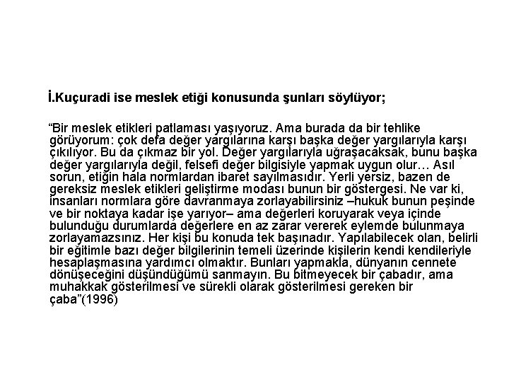 İ. Kuçuradi ise meslek etiği konusunda şunları söylüyor; “Bir meslek etikleri patlaması yaşıyoruz. Ama