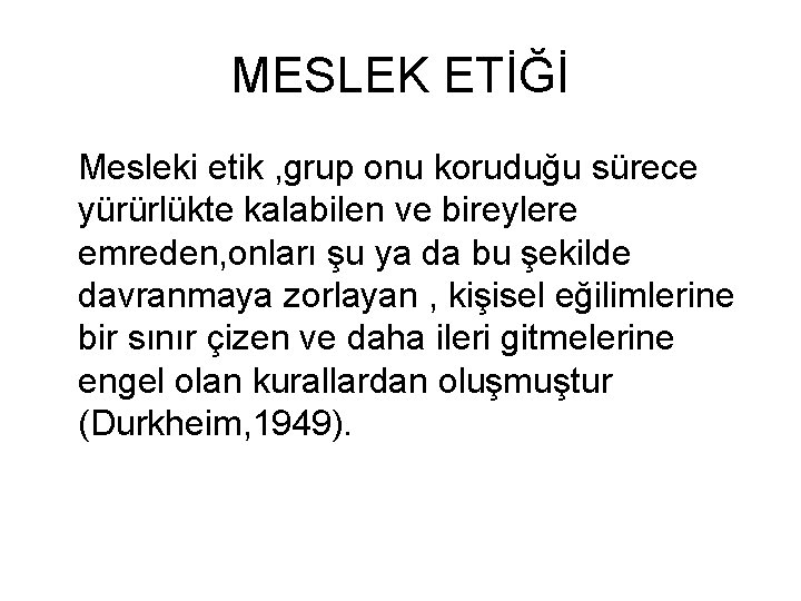 MESLEK ETİĞİ Mesleki etik , grup onu koruduğu sürece yürürlükte kalabilen ve bireylere emreden,