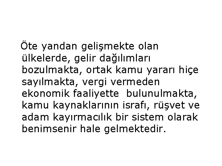 Öte yandan gelişmekte olan ülkelerde, gelir dağılımları bozulmakta, ortak kamu yararı hiçe sayılmakta, vergi