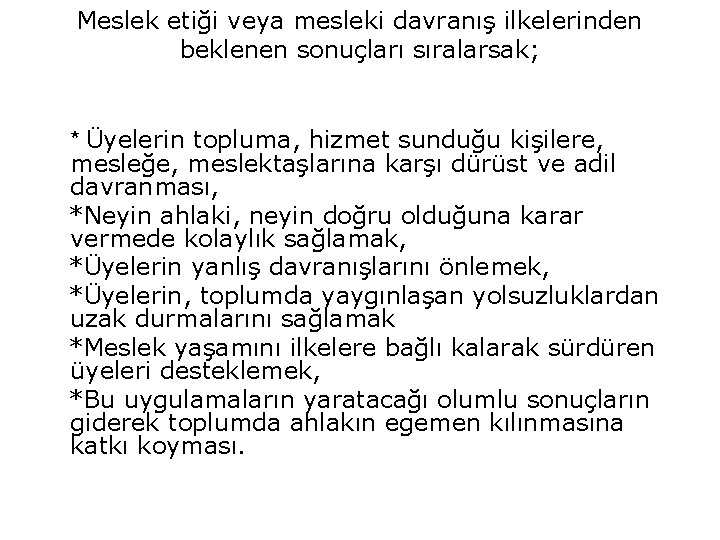 Meslek etiği veya mesleki davranış ilkelerinden beklenen sonuçları sıralarsak; * Üyelerin topluma, hizmet sunduğu