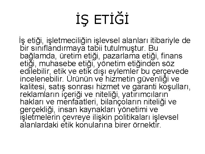 İŞ ETİĞİ İş etiği, işletmeciliğin işlevsel alanları itibariyle de bir sınıflandırmaya tabii tutulmuştur. Bu