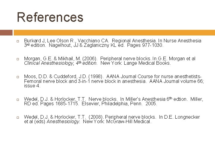 References Burkard J, Lee Olson R. , Vacchiano CA. Regional Anesthesia. In Nurse Anesthesia