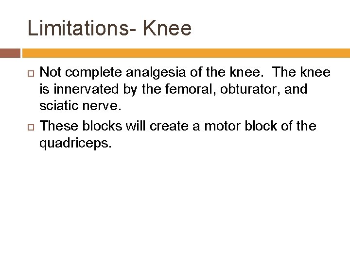 Limitations- Knee Not complete analgesia of the knee. The knee is innervated by the