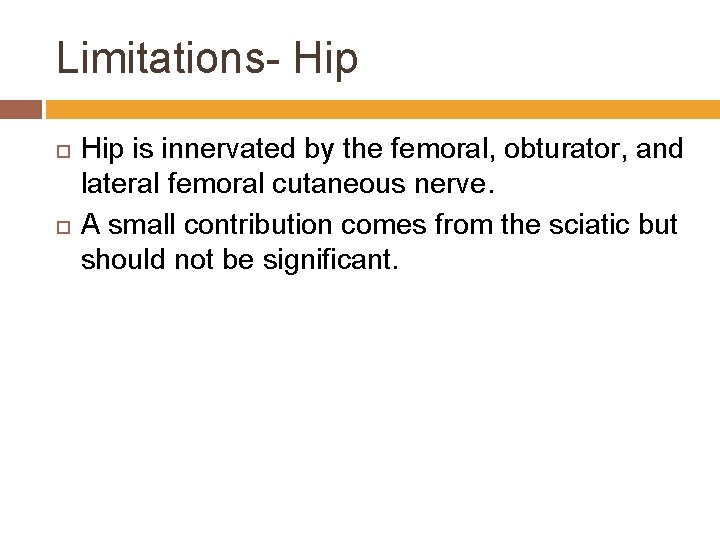 Limitations- Hip is innervated by the femoral, obturator, and lateral femoral cutaneous nerve. A