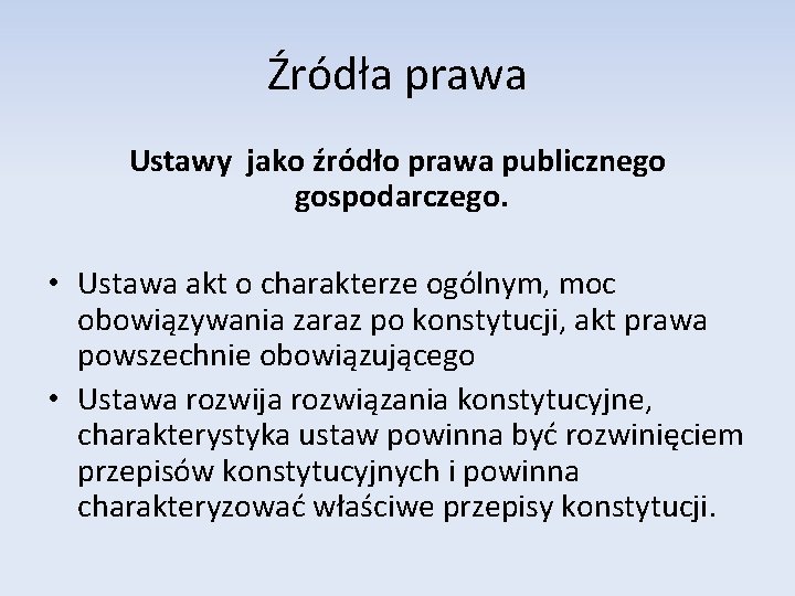 Źródła prawa Ustawy jako źródło prawa publicznego gospodarczego. • Ustawa akt o charakterze ogólnym,