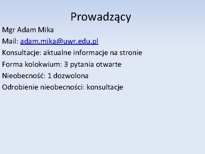 Prowadzący Mgr Adam Mika Mail: adam. mika@uwr. edu. pl Konsultacje: aktualne informacje na stronie