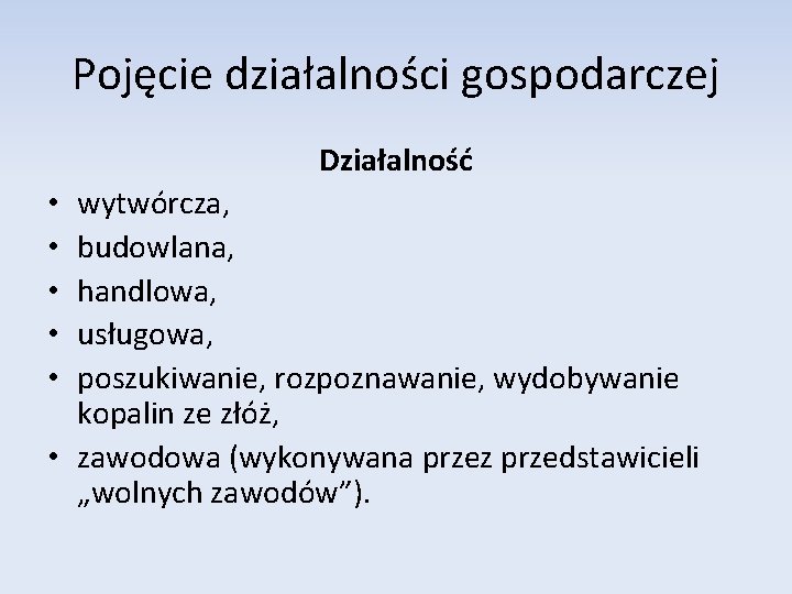 Pojęcie działalności gospodarczej Działalność wytwórcza, budowlana, handlowa, usługowa, poszukiwanie, rozpoznawanie, wydobywanie kopalin ze złóż,