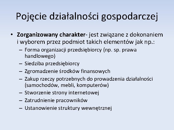 Pojęcie działalności gospodarczej • Zorganizowany charakter- jest związane z dokonaniem i wyborem przez podmiot