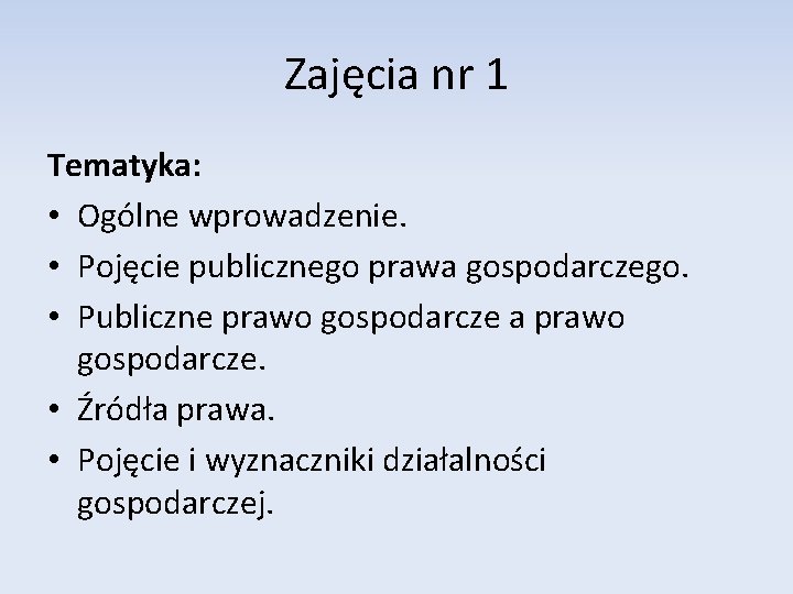 Zajęcia nr 1 Tematyka: • Ogólne wprowadzenie. • Pojęcie publicznego prawa gospodarczego. • Publiczne