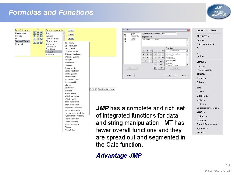 Formulas and Functions JMP has a complete and rich set of integrated functions for