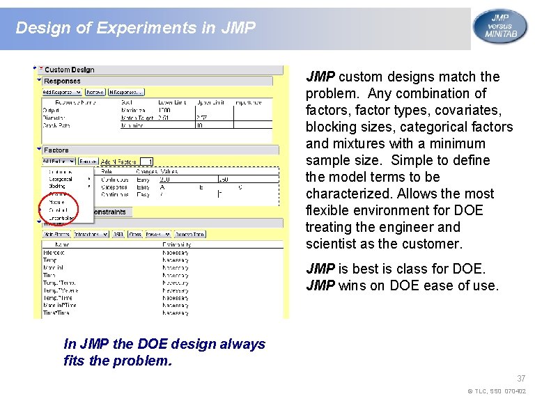 Design of Experiments in JMP custom designs match the problem. Any combination of factors,