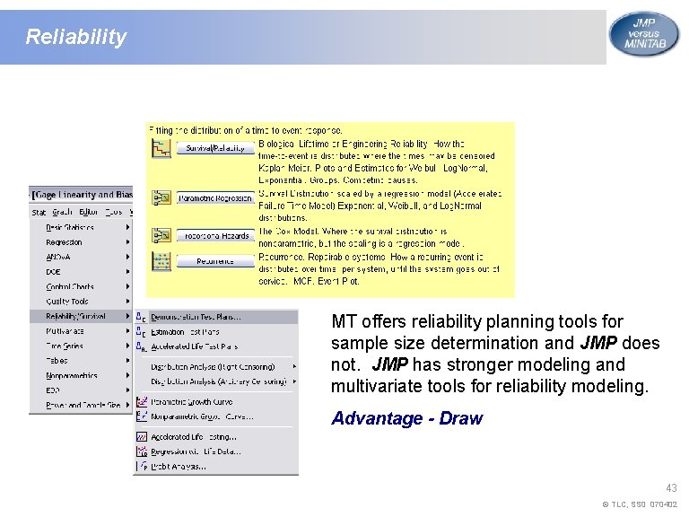 Reliability MT offers reliability planning tools for sample size determination and JMP does not.