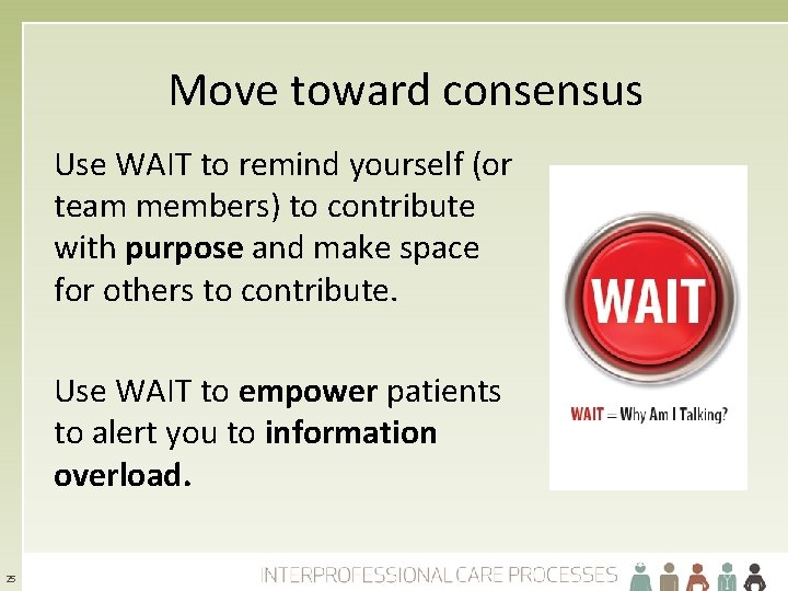 Move toward consensus Use WAIT to remind yourself (or team members) to contribute with