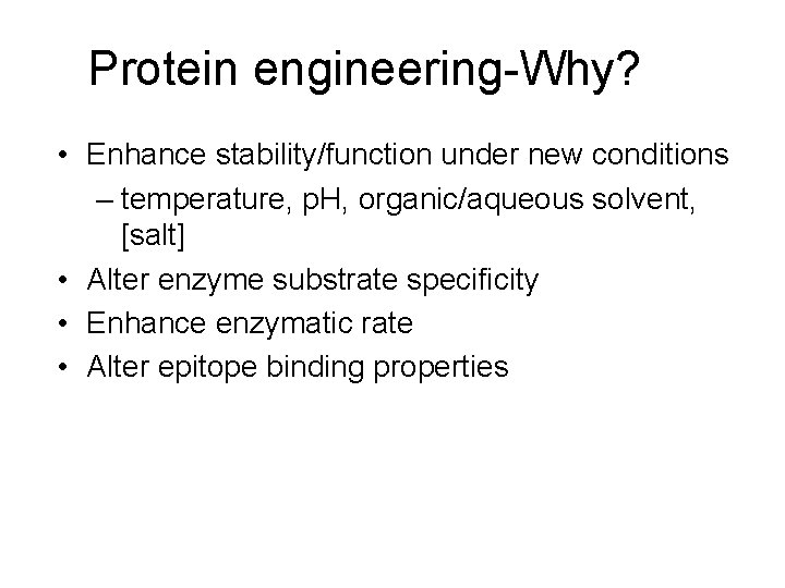 Protein engineering-Why? • Enhance stability/function under new conditions – temperature, p. H, organic/aqueous solvent,