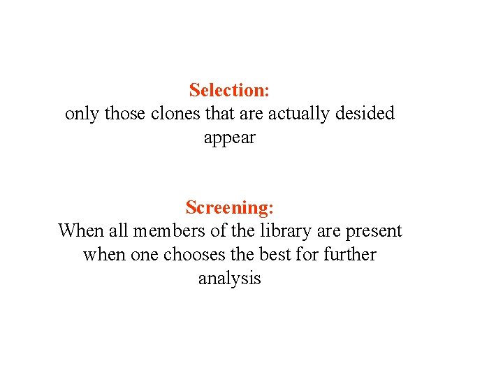 Selection: only those clones that are actually desided appear Screening: When all members of