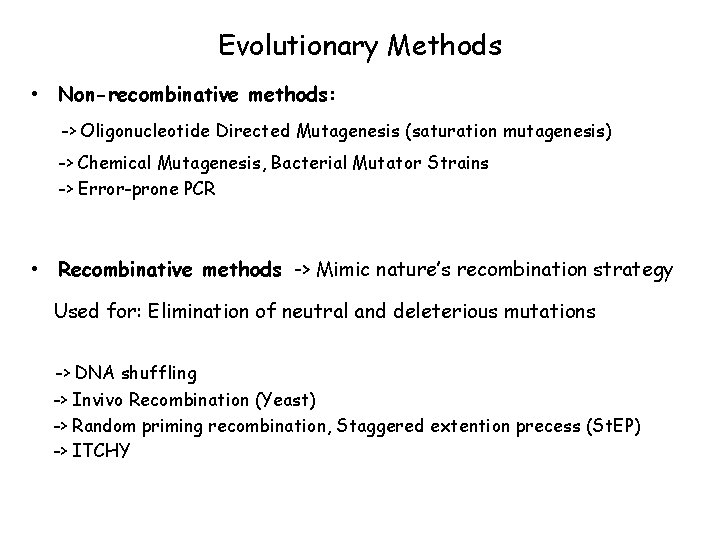 Evolutionary Methods • Non-recombinative methods: -> Oligonucleotide Directed Mutagenesis (saturation mutagenesis) -> Chemical Mutagenesis,