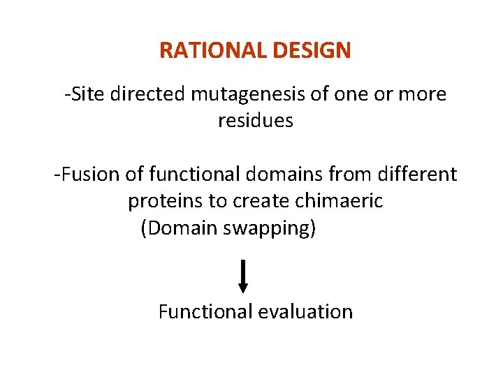 RATIONAL DESIGN -Site directed mutagenesis of one or more residues -Fusion of functional domains