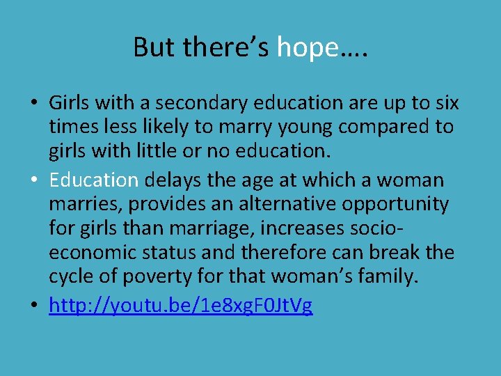 But there’s hope…. • Girls with a secondary education are up to six times