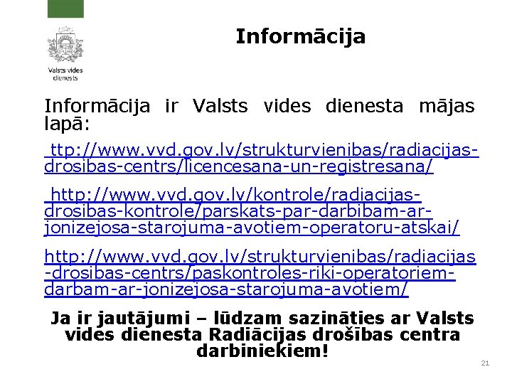 Informācija ir Valsts vides dienesta mājas lapā: ttp: //www. vvd. gov. lv/strukturvienibas/radiacijasdrosibas-centrs/licencesana-un-registresana/ http: //www.